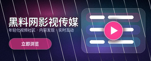 黑料网影视与视频社区主视觉